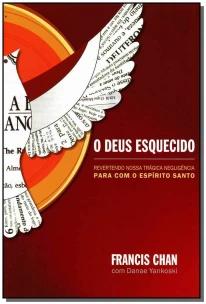 o Deus Esquecido - Revertendo Nossa Trágica Negligência Para Com o Espírito Santo