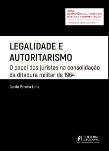 Legalidade e Autoritarismo - o Papel Dos Juristas Na Consolidação Da Ditadura Militar De 1964