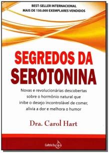 Segredos Da Serotonina - Novas e Revolucionárias Descobertas Sobre o Hormônio Natural Que Inibe o De
