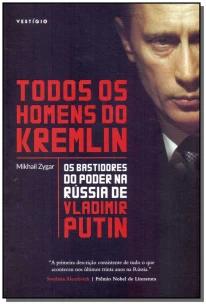 Todos os homens do Kremlin: os bastidores do poder na Rússia de Vladimir Putin